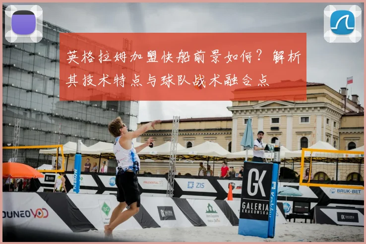英格拉姆加盟快船前景如何？解析其技术特点与球队战术融合点